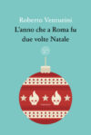 Roberto Venturini anteprima. L’anno che a Roma fu due volte Natale