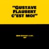 Gustave Flaubert c’est moi