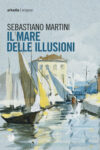 Sebastiano Martini. Il mare delle illusioni