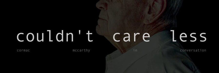 Couldn’t Care Less. Cormac McCarthy in conversation with David Krakauer