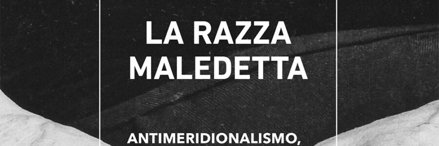 Vito Teti. La razza maledetta. Antimeridionalismo, separatismo, razzismo